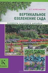 Е. Г. Колесникова - Вертикальное озеленение сада