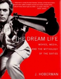 J. Hoberman - The Dream Life: Movies, Media, And The Mythology Of The Sixties