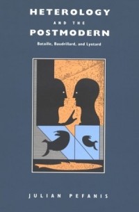Julian Pefanis - Heterology and the Postmodern: Bataille, Baudrillard and Lyotard