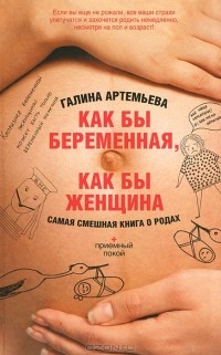 Галина Артемьева - Как бы беременная, как бы женщина! Самая смешная книга о родах