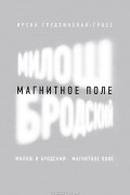 Ирена Грудзинская-Гросс - Милош и Бродский. Магнитное поле