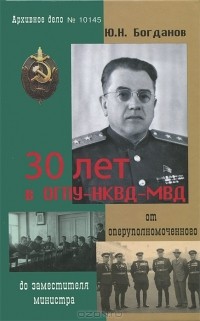 Юрий Богданов - 30 лет в ОГПУ-НКВД-МВД. От оперуполномоченного до заместителя министра