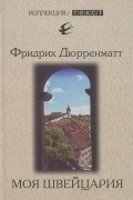 Фридрих Дюрренматт - Моя Швейцария. Книга для чтения