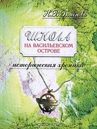 Н. В. Благово - Школа на Васильевском острове. Историческая хроника. Часть 1. Гимназия и реальное училище Карла Мая в Санкт-Петербурге. 1856-1918