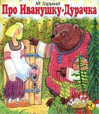 М. Горький - Про Иванушку-Дурачка