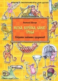 Анатолий Шапиро - Секреты знакомых предметов. Нитка, веревка, канат. Труба