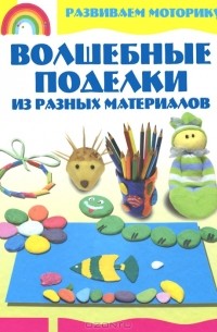 А. А. Аксенова - Волшебные поделки из разных материалов