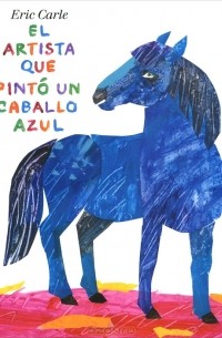 Eric Carle - El artista que pinto un caballo azul