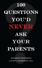 Elisabeth J. Henderson - 100 Questions You&#039;d Never Ask Your Parents 