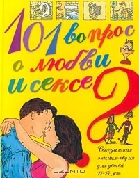  - 101 вопрос о любви и сексе. Сексуальная энциклопедия для детей 11-14 лет
