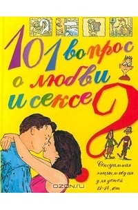  - 101 вопрос о любви и сексе. Сексуальная энциклопедия для детей 11-14 лет