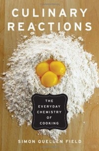 Simon Quellen Field - Culinary Reactions: The Everyday Chemistry of Cooking 