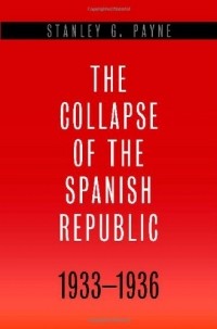 Stanley G. Payne - The Collapse of the Spanish Republic, 1933-1936: Origins of the Civil War