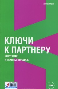 Алексей Асеев - Ключи к партнеру. Искусство и техники продаж