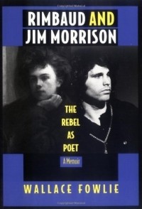 Wallace Fowlie - Rimbaud and Jim Morrison: The Rebel as Poet