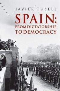 Javier Tusell - Spain: From Dictatorship to Democracy, 1939 to the Present