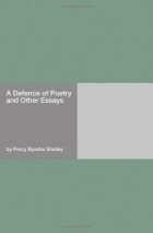  - A Defence of Poetry and Other Essays