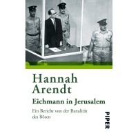 Hannah Arendt - Eichmann in Jerusalem: Ein Bericht von der Banalität des Bösen