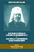 Иоанн Снычев - Как подготовиться и провести пост. Как жить в современном бездуховном мире
