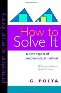G. Polya - How to Solve It: A New Aspect of Mathematical Method