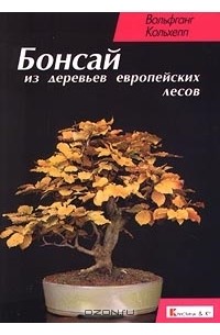 Вольфганг Кольхепп - Бонсай из деревьев европейских лесов