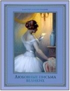Анастасия Чеботаревская - Любовные письма великих