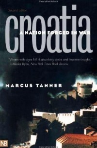 Marcus Tanner - Croatia: A Nation Forged in War