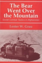 Lester W. Grau - Bear Went Over the Mountain: Soviet Combat Tactics in Afghanistan