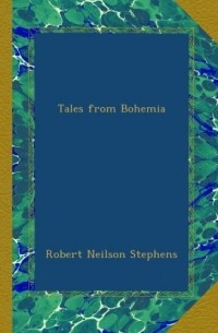 Robert Neilson Stephens - Tales from Bohemia 