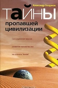 Александр Богданов - Тайны пропавшей цивилизации