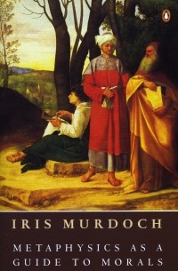Iris Murdoch - Metaphysics as a Guide to Morals