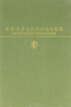 Н. А. Заболоцкий - Избранные сочинения