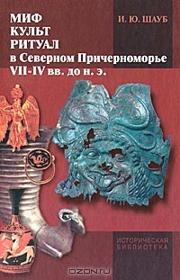 Игорь Шауб - Миф, культ, ритуал в Северном Причерноморье (VII-IV вв. до н. э.)