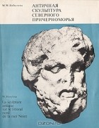 М. М. Кобылина - Античная скульптура Северного Причерноморья