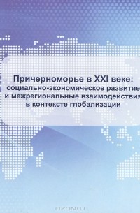 Александр Дружинин - Причерноморье В XXI веке. Социально-экономическое развитие и межрегиональные взаимодействия в контексте глобализации