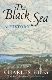 Чарльз Кинг - The Black Sea: A History