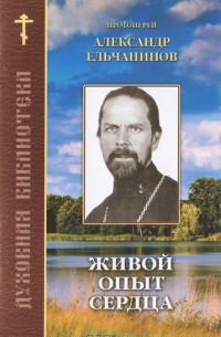 Протоиерей Александр Ельчанинов - Живой опыт сердца