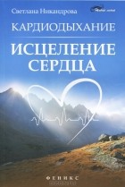 Светлана Никандрова - Кардиодыхание. Исцеление сердца