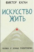 Виктор Каган - Искусство жить. Человек в зеркале психотерапии