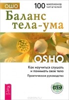 Ошо - Баланс тела-ума. Как научиться слушать и понимать свое тело (+ CD-ROM)
