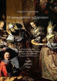 Лариса Тананаева - О маньеризме и барокко. Очерки искусства Центрально-Восточной Европы и Латинской Америки конца XVI-XVII века
