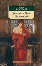 Эдмон Ростан - Принцесса Греза. Шантеклер (сборник)