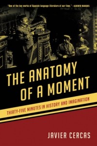 Javier Cercas - The Anatomy of a Moment: Thirty-Five Minutes in History and Imagination