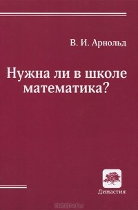 В. И. Арнольд - Нужна ли в школе математика?