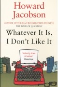 Howard Jacobson - Whatever It Is, I Don&#039;t Like It