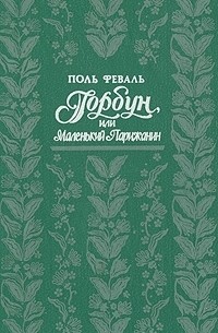 Поль Феваль - Горбун, или Маленький Парижанин