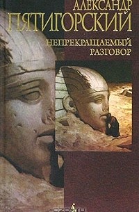 Александр Пятигорский - Непрекращаемый разговор (сборник)