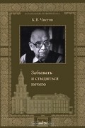 К. В. Чистов - Забывать и стыдиться нечего