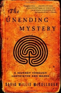 David Willis McCullough - The Unending Mystery: A Journey Through Labyrinths and Mazes