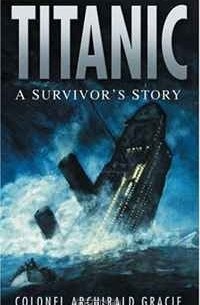 Archibald Gracie - Titanic: A Survivor's Story